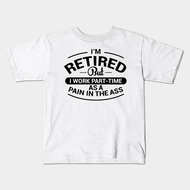 I'm Retired But I Work Part-Time As a Pain Kids T-Shirt by the kratingdaeng